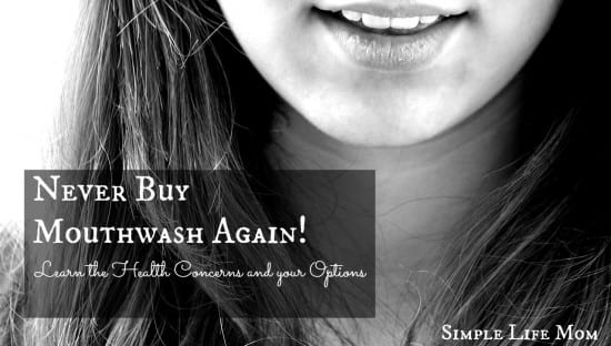 Never buy mouthwash Again - learn the safety concerns and options so you can never buy mouthwash again - from Simple Life Mom