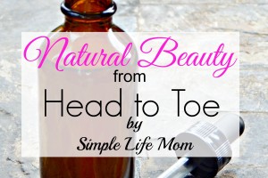 Natural Beauty from Head to Toe Ebook from Simple Life Mom - all natural recipes for bath and body