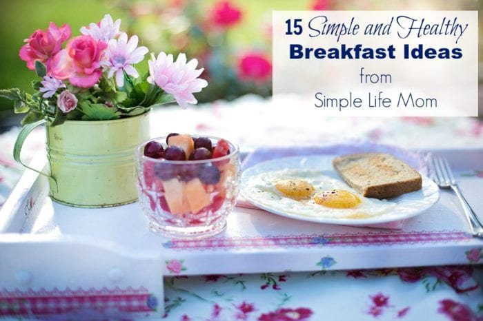 15 Simple and Healthy Breakfast Ideas from Simple Life Mom