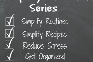 Simplify Your Life Series - Simplify your routines, recipes, reduce stress, and get organized from Simple Life Mom
