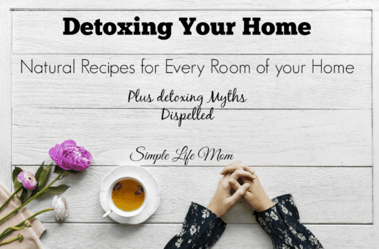 Detoxing Your Home - Natural recipes for every room of your home, plus detoxing myths dispelled from Simple Life Mom
