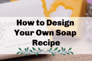 How to Design Your Own Soap Recipe from Simple Life Mom