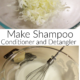 How to Make Shampoo, Plus Conditioner and Detangler